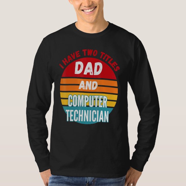 I Have Two Titles Dad And Computer Technician T-Shirt (Front)