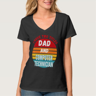 I Have Two Titles Dad And Computer Technician T-Shirt