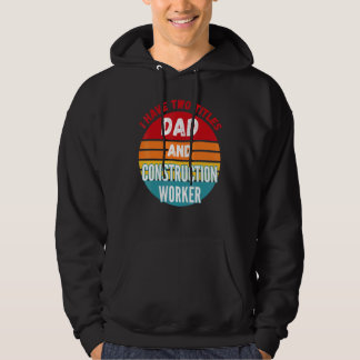 I Have Two Titles Dad And Construction Worker Hoodie