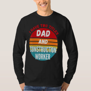 I Have Two Titles Dad And Construction Worker T-Shirt