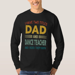 I Have Two Titles Dad And Dance Teacher Vintage Fa T-Shirt