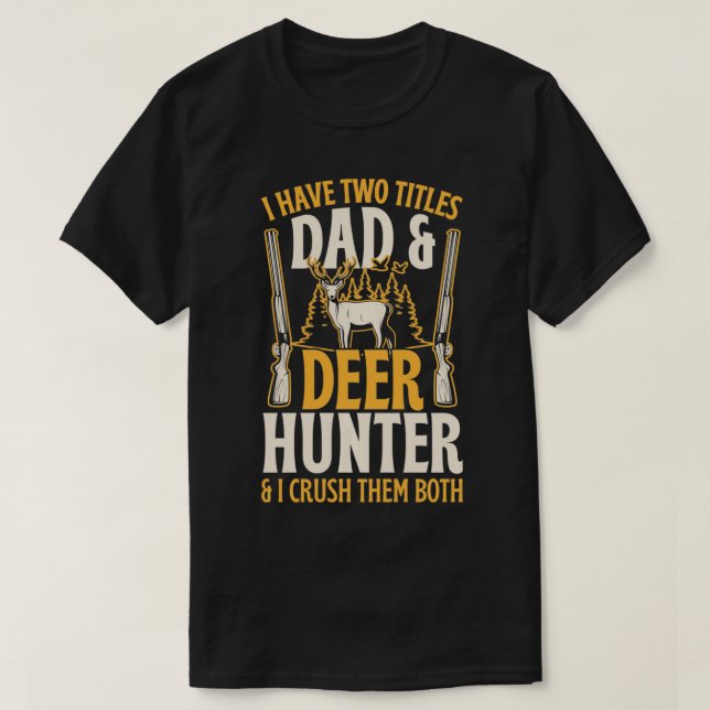 I Have Two Titles Dad And Deer Hunter And I Crush  T-Shirt (Design Front)