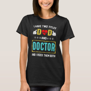 I Have Two Titles Dad And Doctor And I Rock Them B T-Shirt