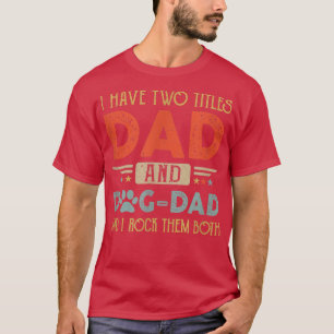 I Have Two Titles Dad And Dog Dad And I Rock Them  T-Shirt