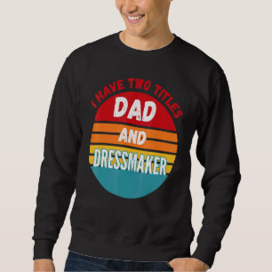 I Have Two Titles Dad And Dressmaker Sweatshirt