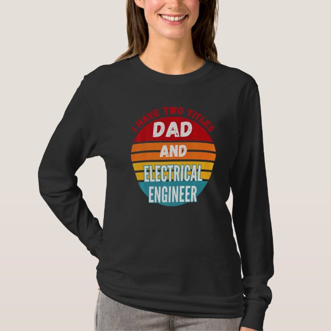 I Have Two Titles Dad And Electrical Engineer T-Shirt (Front)