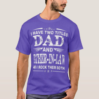 I Have Two Titles Dad And FatherInLaw Funny  Fathe T-Shirt