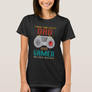 I Have Two Titles Dad And Gamer And I Crush Them B T-Shirt