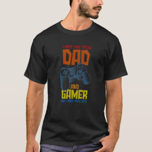 I Have Two Titles Dad And Gamer And I Crush Them B T-Shirt