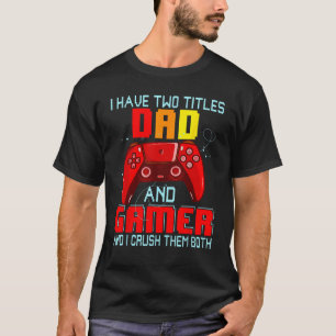 I Have Two Titles Dad And Gamer  Father s Day T-Shirt
