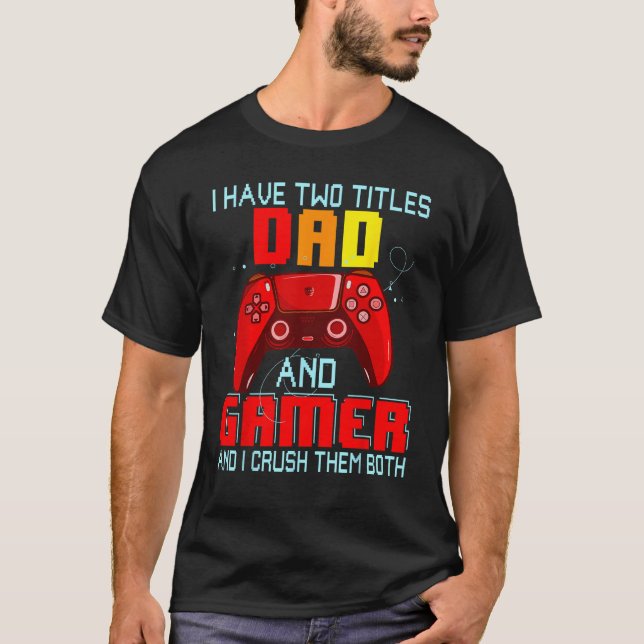 I Have Two Titles Dad And Gamer  Father s Day T-Shirt (Front)