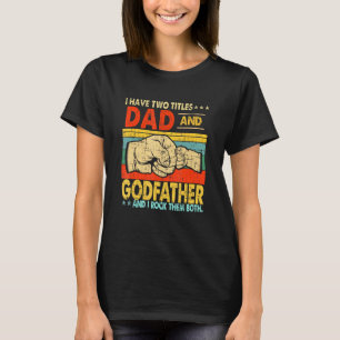 I Have Two Titles Dad And Godfather Fathers Day T-Shirt