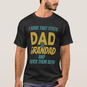 I Have Two Titles Dad and Grandad and I Rock Them  T-Shirt