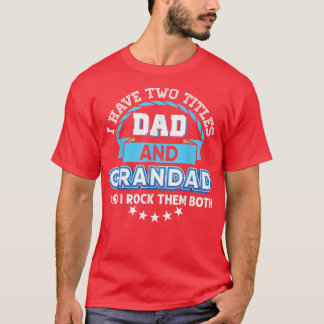 I Have Two Titles Dad And Grandad Rock Them Both F T-Shirt
