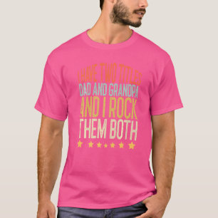 I Have Two Titles Dad And Grandpa And I Rock Them T-Shirt
