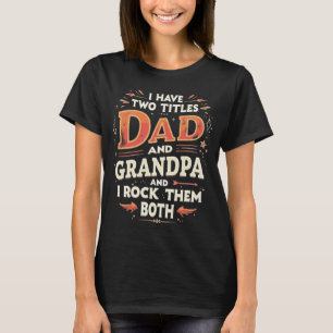 I Have Two Titles Dad And Grandpa And I Rock Them T-Shirt