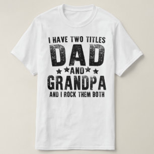 i have two titles dad and grandpa T-Shirt