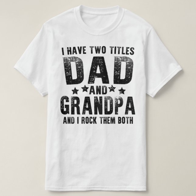 i have two titles dad and grandpa T-Shirt (Design Front)