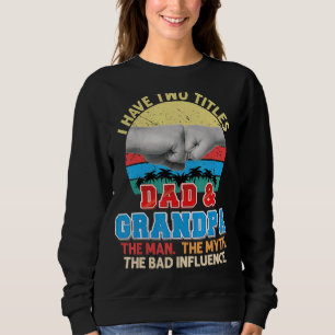 I Have Two Titles Dad And Grandpa The Man Myth Bad Sweatshirt