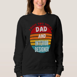I Have Two Titles Dad And Interior Designer Sweatshirt