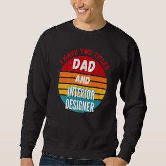 I Have Two Titles Dad And Interior Designer Sweatshirt
