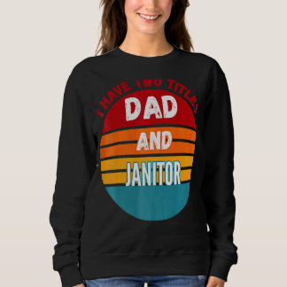 I Have Two Titles Dad And Janitor Sweatshirt