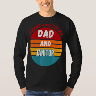 I Have Two Titles Dad And Janitor T-Shirt