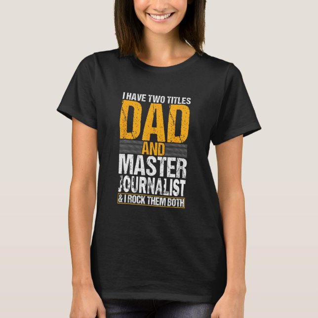 I Have Two Titles Dad and Journalist  Journalist T-Shirt (Front)