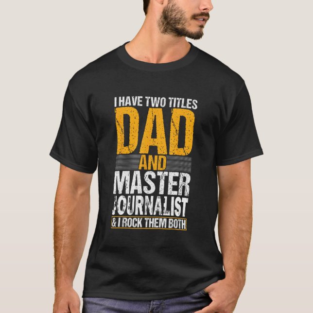 I Have Two Titles Dad and Journalist  Journalist T-Shirt (Front)