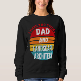 I Have Two Titles Dad And Landscape Architect Sweatshirt