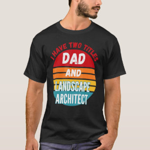 I Have Two Titles Dad And Landscape Architect T-Shirt