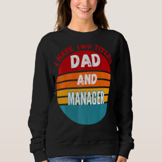 I Have Two Titles Dad And Manager Sweatshirt