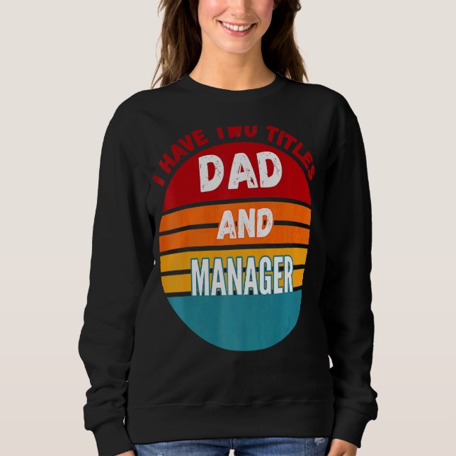 I Have Two Titles Dad And Manager Sweatshirt (Front)