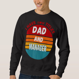 I Have Two Titles Dad And Manager Sweatshirt