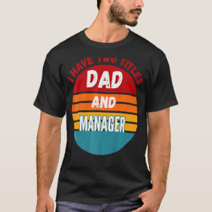 I Have Two Titles Dad And Manager T-Shirt