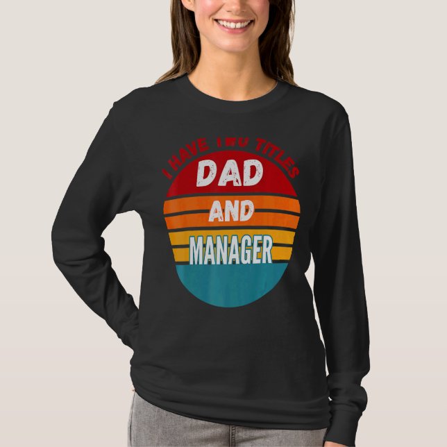 I Have Two Titles Dad And Manager T-Shirt (Front)