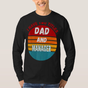 I Have Two Titles Dad And Manager T-Shirt