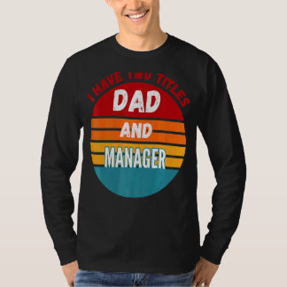 I Have Two Titles Dad And Manager T-Shirt