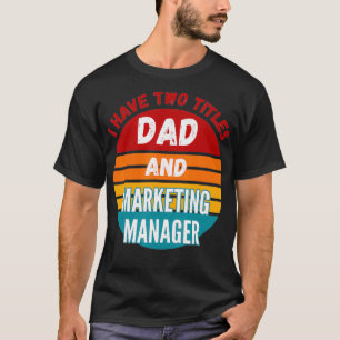 I Have Two Titles Dad And Marketing Manager  T-Shirt