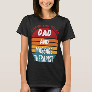 I Have Two Titles Dad And Massage Therapist T-Shirt