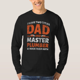 I have two titles Dad and Master Plumber plumbing T-Shirt