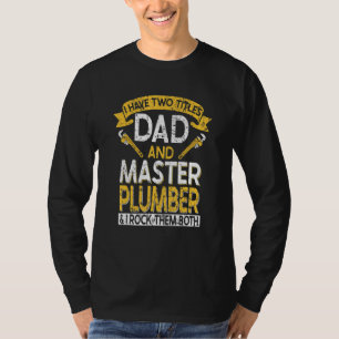 I have two titles Dad and Master Plumber plumbing  T-Shirt