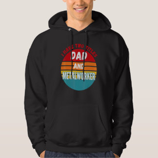 I Have Two Titles Dad And Metalworker Hoodie