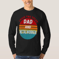 I Have Two Titles Dad And Metalworker