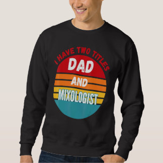 I Have Two Titles Dad And Mixologist Sweatshirt