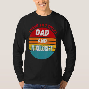 I Have Two Titles Dad And Mixologist T-Shirt