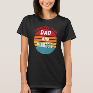 I Have Two Titles Dad And Mixologist T-Shirt