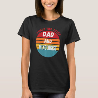 I Have Two Titles Dad And Mixologist T-Shirt