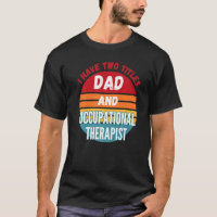 I Have Two Titles Dad And Occupational Therapist
