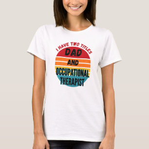 I Have Two Titles Dad And Occupational Therapist T-Shirt